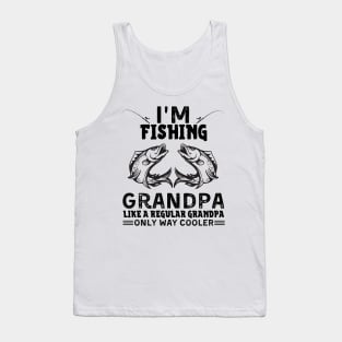 I’m Fishing Grandpa Like A Regular Grandpa Only Way Cooler Tank Top